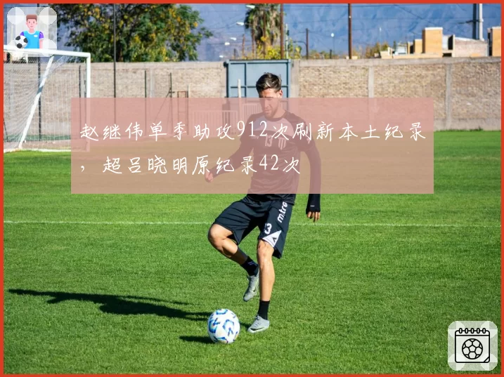 赵继伟单季助攻912次刷新本土纪录，超吕晓明原纪录42次