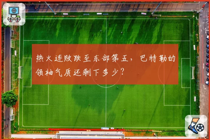 热火连败跌至东部第五，巴特勒的领袖气质还剩下多少？